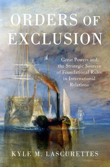 Orders of Exclusion: Great Powers and the Strategic Sources of Foundational Rules in International Relations (Kyle Lascurettes) The argument of this book is that international orders are built to exclude. Great powers order the world in ways that reflect their threat perceptions and their willingness to target the sources of such threats. Different kinds of threats will lead to different sorts of order rules. If they have to do with the distribution of power, rules will affect behaviour. If there is an ideological aspect to them, rules will govern membership into the club too. From this vantage point the book looks at cases of order change (or lack thereof) from Westphalia to the end of the Cold War.